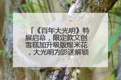 《百年大光明》特展启幕，限定款文创雪糕加升级版爆米花，大光明为影迷解锁狂欢新场景