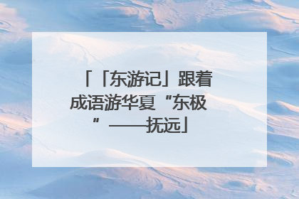 「东游记」跟着成语游华夏“东极”——抚远