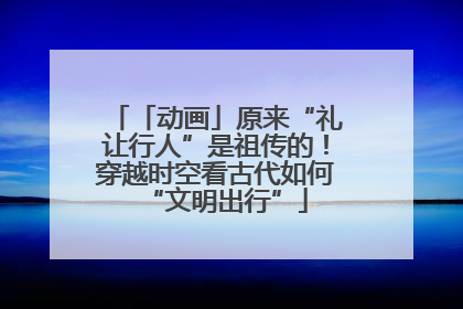 「动画」原来“礼让行人”是祖传的！穿越时空看古代如何“文明出行”