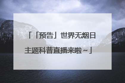 「预告」世界无烟日主题科普直播来啦～