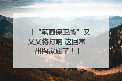 “笔画保卫战”又又又将打响 这回常州掏家底了！