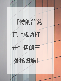 特朗普说已“成功打击”伊朗三处核设施