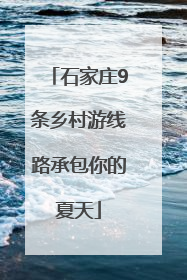 石家庄9条乡村游线路承包你的夏天