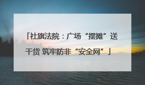 社旗法院：广场“摆摊”送干货 筑牢防非“安全网”