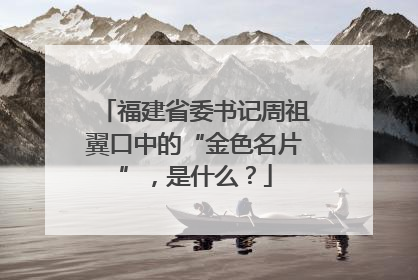福建省委书记周祖翼口中的“金色名片”，是什么？