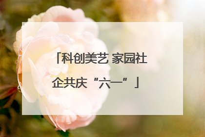 科创美艺 家园社企共庆“六一”