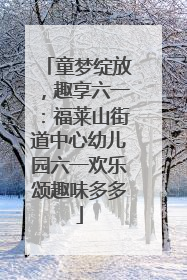 童梦绽放，趣享六一：福莱山街道中心幼儿园六一欢乐颂趣味多多