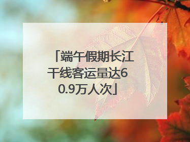 端午假期长江干线客运量达60.9万人次
