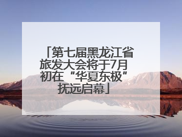 第七届黑龙江省旅发大会将于7月初在“华夏东极”抚远启幕