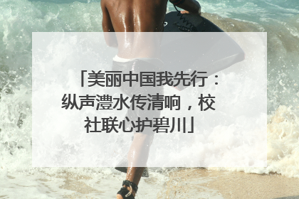 美丽中国我先行：纵声澧水传清响，校社联心护碧川