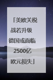 美欧关税战若升级 德国或面临2500亿欧元损失