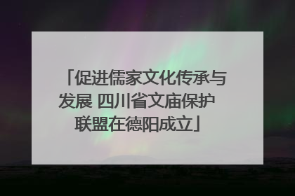 促进儒家文化传承与发展 四川省文庙保护联盟在德阳成立