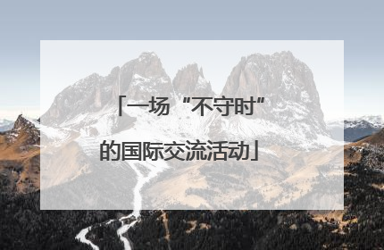 一场“不守时”的国际交流活动