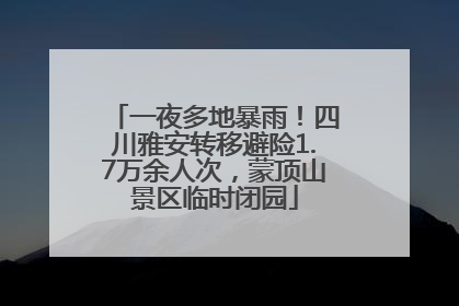 一夜多地暴雨！四川雅安转移避险1.7万余人次，蒙顶山景区临时闭园