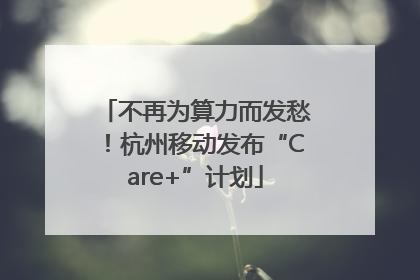 不再为算力而发愁！杭州移动发布“Care+”计划