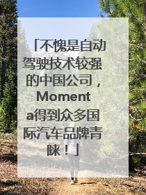 不愧是自动驾驶技术较强的中国公司，Momenta得到众多国际汽车品牌青睐！