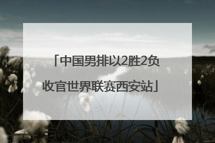 中国男排以2胜2负收官世界联赛西安站