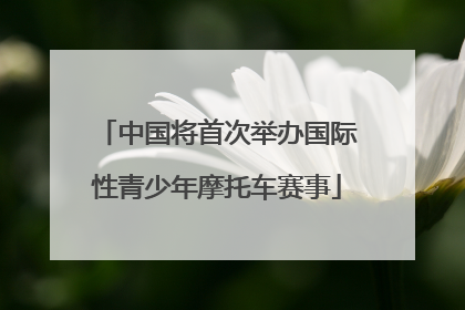 中国将首次举办国际性青少年摩托车赛事
