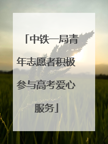 中铁一局青年志愿者积极参与高考爱心服务
