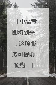 中高考即将到来，这项服务可提前预约！