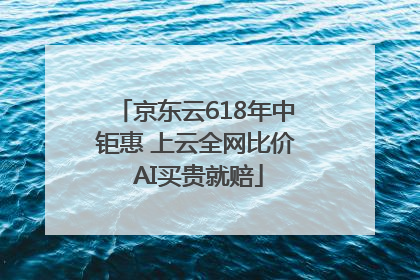 京东云618年中钜惠 上云全网比价 AI买贵就赔