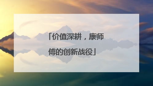 价值深耕，康师傅的创新战役