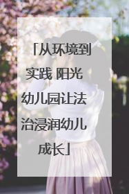 从环境到实践 阳光幼儿园让法治浸润幼儿成长