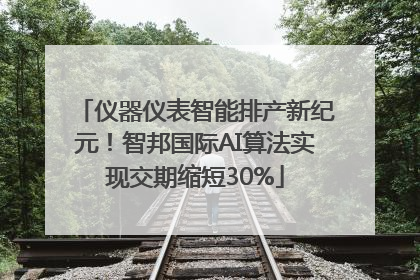 仪器仪表智能排产新纪元！智邦国际AI算法实现交期缩短30%