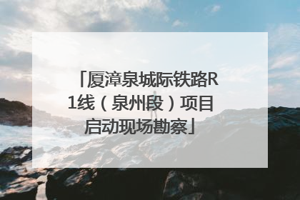 厦漳泉城际铁路R1线（泉州段）项目启动现场勘察