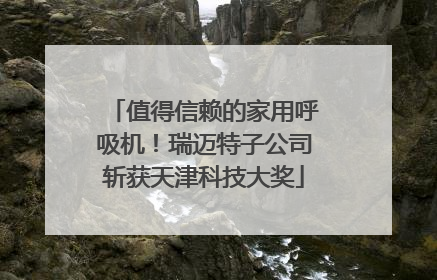 值得信赖的家用呼吸机！瑞迈特子公司斩获天津科技大奖