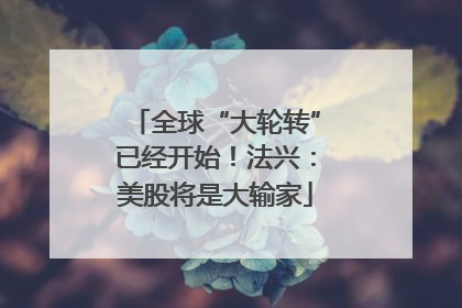 全球“大轮转”已经开始！法兴：美股将是大输家