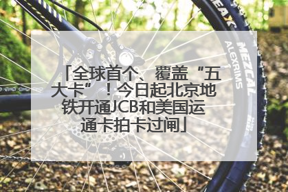 全球首个、覆盖“五大卡”！今日起北京地铁开通JCB和美国运通卡拍卡过闸