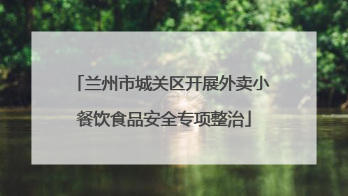 兰州市城关区开展外卖小餐饮食品安全专项整治