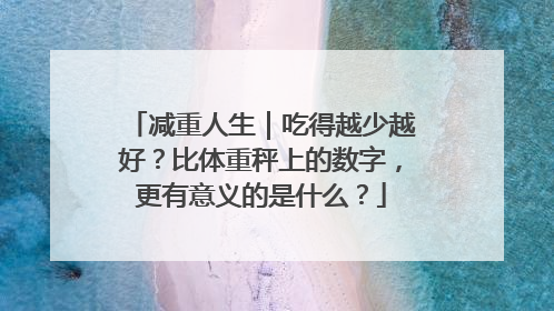 减重人生｜吃得越少越好？比体重秤上的数字，更有意义的是什么？