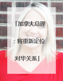 加拿大总理：将重新定位对华关系
