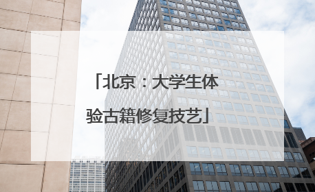 北京：大学生体验古籍修复技艺