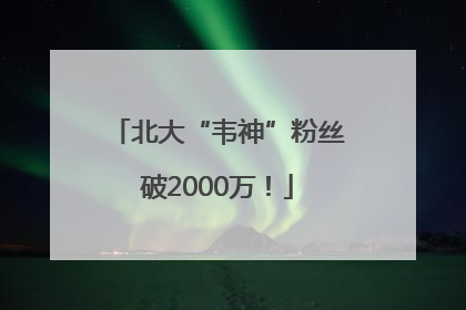北大“韦神”粉丝破2000万！