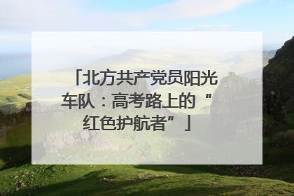 北方共产党员阳光车队：高考路上的“红色护航者”