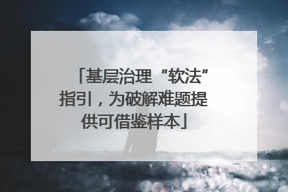 基层治理“软法”指引，为破解难题提供可借鉴样本