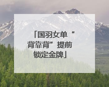 国羽女单“背靠背”提前锁定金牌