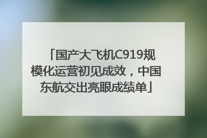 国产大飞机C919规模化运营初见成效，中国东航交出亮眼成绩单