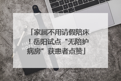 家属不用请假陪床！岳阳试点“无陪护病房”获患者点赞