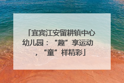 宜宾江安留耕镇中心幼儿园：“趣”享运动，“童”样精彩