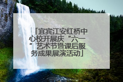 宜宾江安红桥中心校开展庆“六一”艺术节暨课后服务成果展演活动