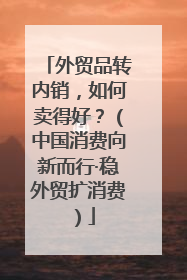 外贸品转内销，如何卖得好？（中国消费向新而行·稳外贸扩消费）
