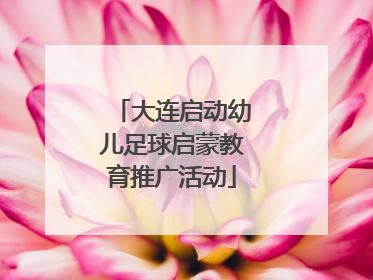 大连启动幼儿足球启蒙教育推广活动