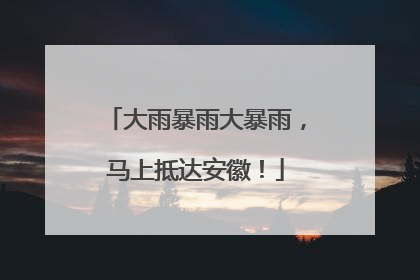 大雨暴雨大暴雨，马上抵达安徽！