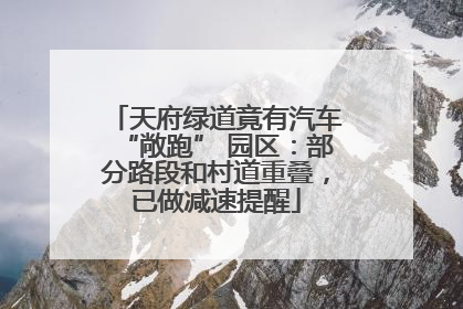 天府绿道竟有汽车“敞跑” 园区：部分路段和村道重叠，已做减速提醒