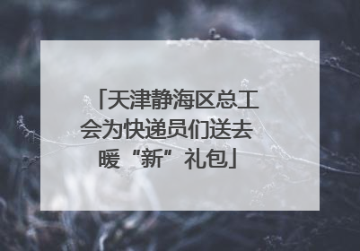 天津静海区总工会为快递员们送去暖“新”礼包