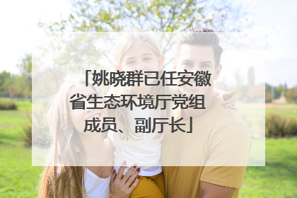 姚晓群已任安徽省生态环境厅党组成员、副厅长